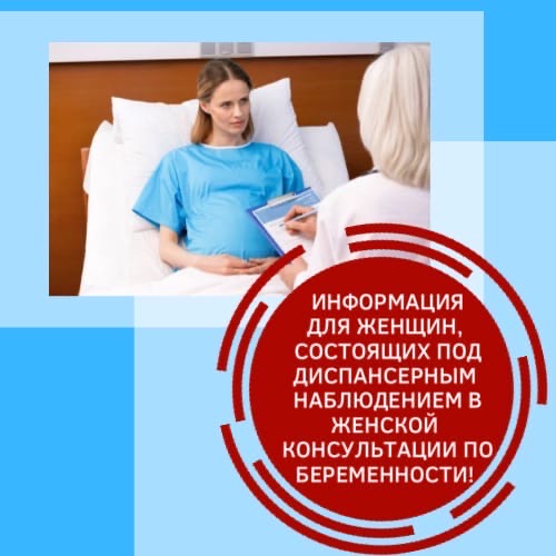 Информация для женщин, состоящих под диспансерным наблюдением в женской консультации по беременности 